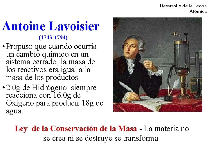 Desarrollo de la Teoría Atómica Antoine Lavoisier (1743 -1794) • Propuso que cuando ocurría