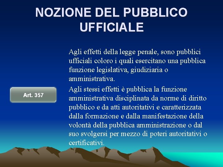 NOZIONE DEL PUBBLICO UFFICIALE Art. 357 Agli effetti della legge penale, sono pubblici ufficiali NOZIONE DEL PUBBLICO UFFICIALE Art. 357 Agli effetti della legge penale, sono pubblici ufficiali