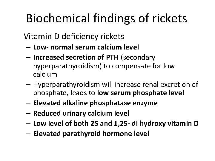 Biochemical findings of rickets Vitamin D deficiency rickets – Low- normal serum calcium level