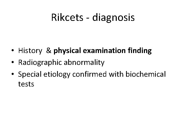 Rikcets - diagnosis • History & physical examination finding • Radiographic abnormality • Special