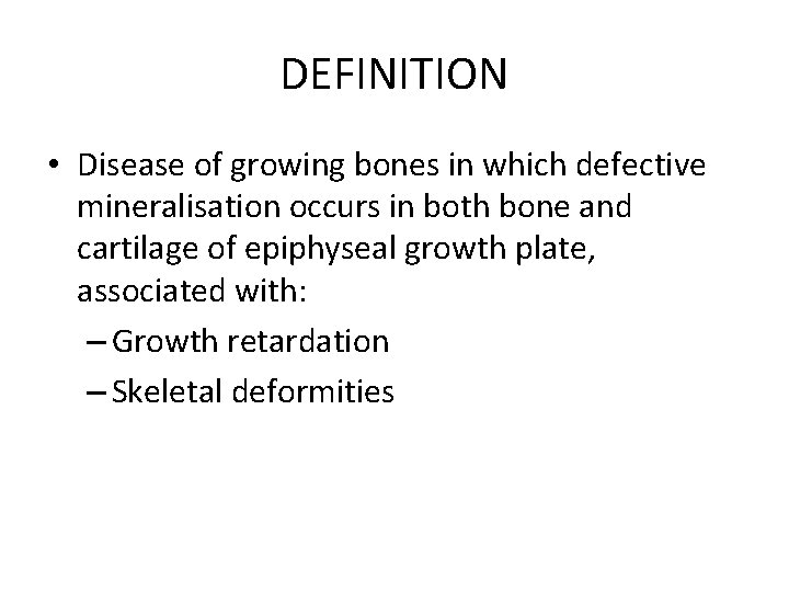 DEFINITION • Disease of growing bones in which defective mineralisation occurs in both bone