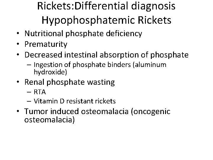 Rickets: Differential diagnosis Hypophosphatemic Rickets • Nutritional phosphate deficiency • Prematurity • Decreased intestinal