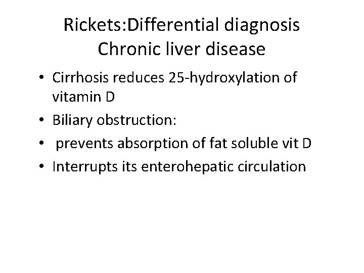 Rickets: Differential diagnosis Chronic liver disease • Cirrhosis reduces 25 -hydroxylation of vitamin D