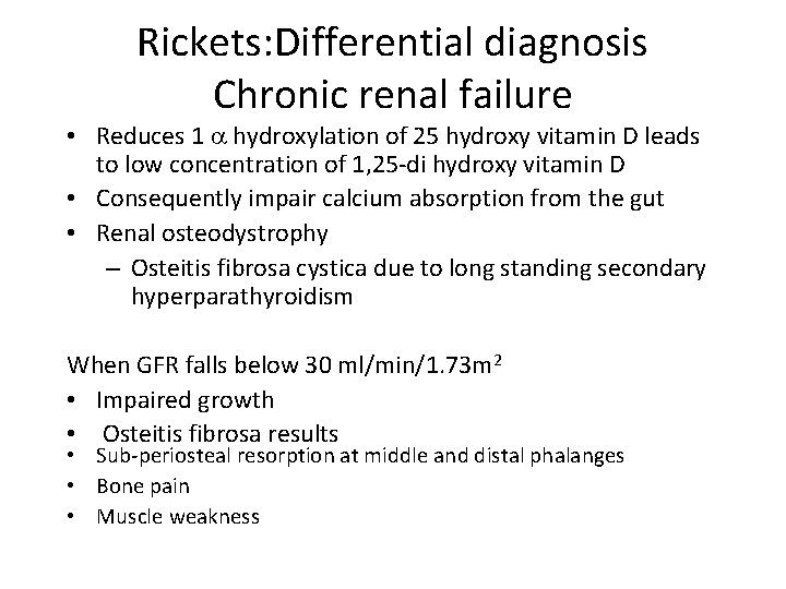 Rickets: Differential diagnosis Chronic renal failure • Reduces 1 hydroxylation of 25 hydroxy vitamin