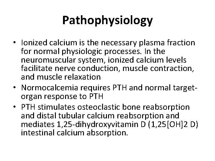 Pathophysiology • Ionized calcium is the necessary plasma fraction for normal physiologic processes. In