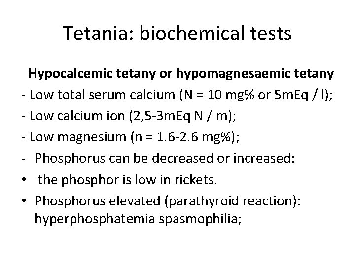 Tetania: biochemical tests Hypocalcemic tetany or hypomagnesaemic tetany - Low total serum calcium (N