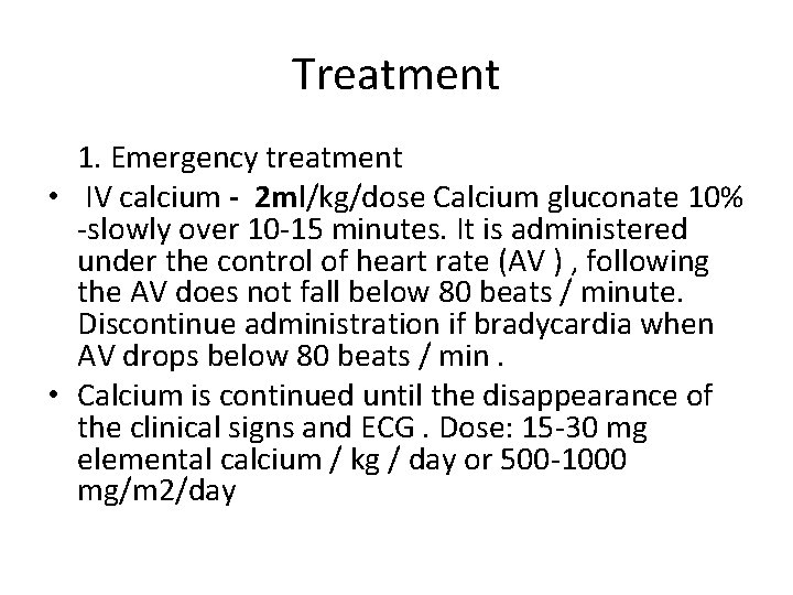 Treatment 1. Emergency treatment • IV calcium - 2 ml/kg/dose Calcium gluconate 10% -slowly