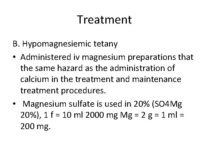 Treatment B. Hypomagnesiemic tetany • Administered iv magnesium preparations that the same hazard as