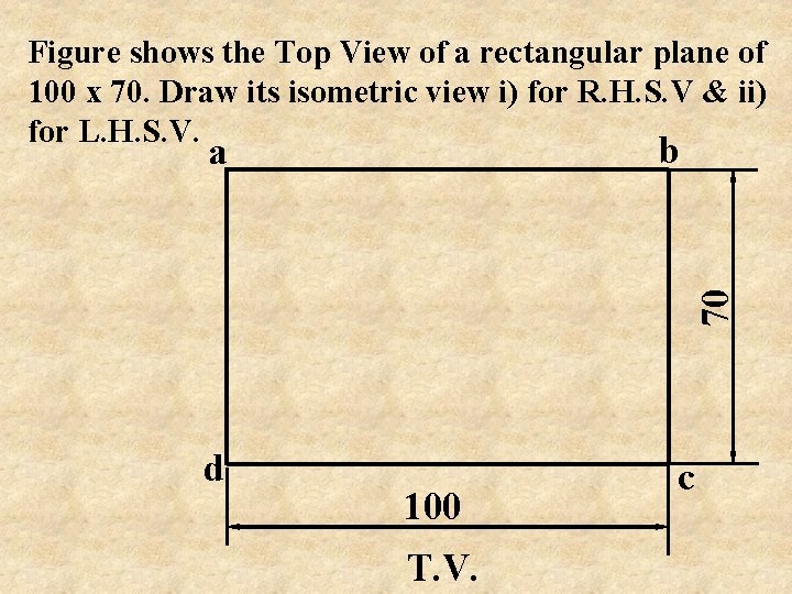 Figure shows the Top View of a rectangular plane of 100 x 70. Draw