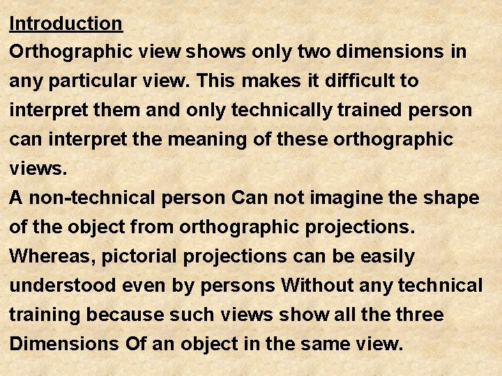 Introduction Orthographic view shows only two dimensions in any particular view. This makes it