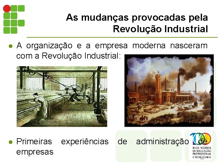 As mudanças provocadas pela Revolução Industrial l A organização e a empresa moderna nasceram