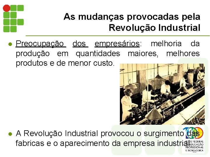 As mudanças provocadas pela Revolução Industrial l Preocupação dos empresários: melhoria da produção em