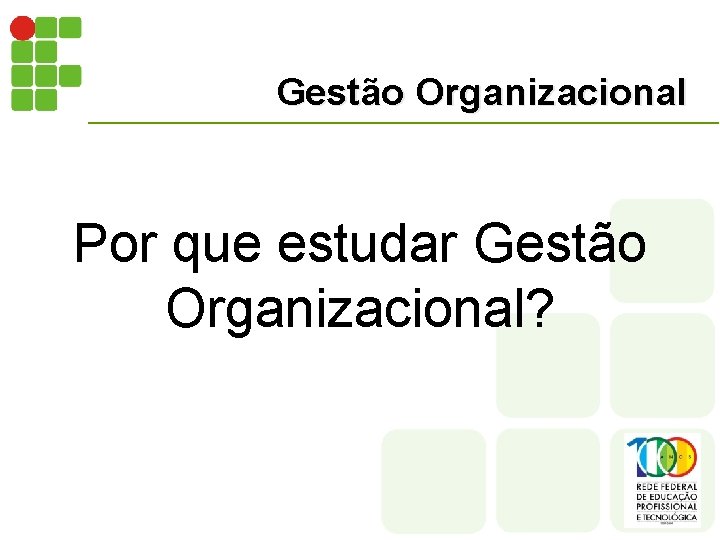 Gestão Organizacional Por que estudar Gestão Organizacional? 