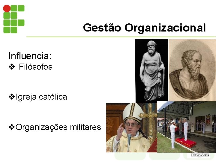 Gestão Organizacional Influencia: v Filósofos v. Igreja católica v. Organizações militares 