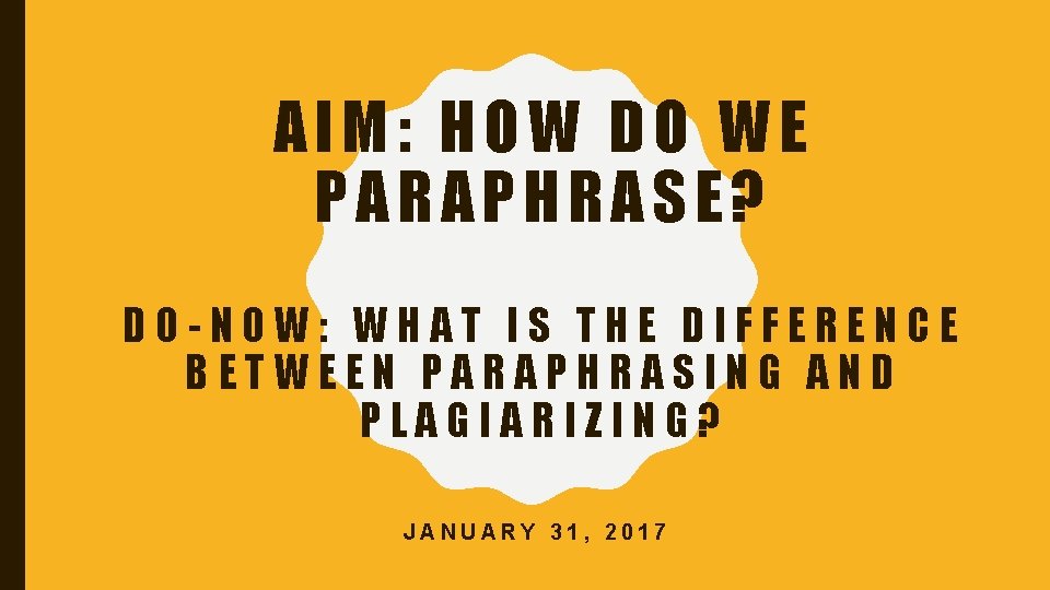 AIM: HOW DO WE PARAPHRASE? DO-NOW: WHAT IS THE DIFFERENCE BETWEEN PARAPHRASING AND PLAGIARIZING?