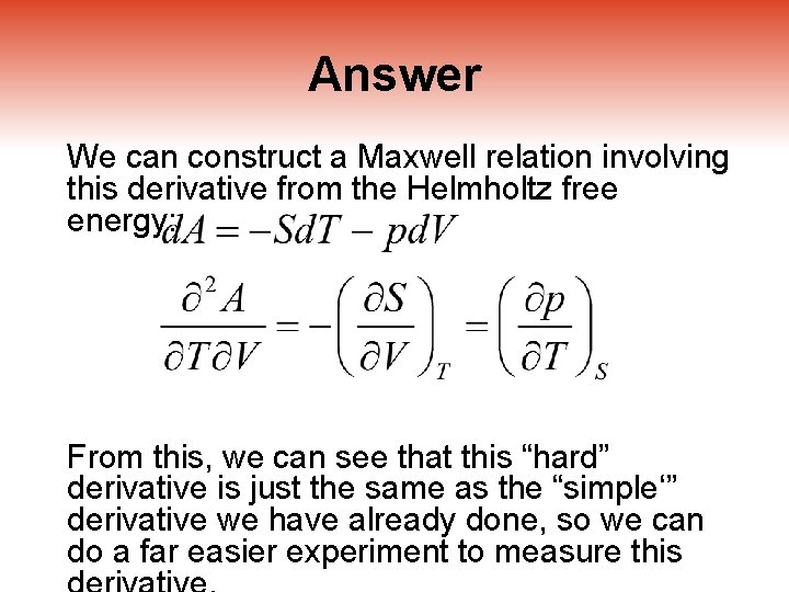 Answer We can construct a Maxwell relation involving this derivative from the Helmholtz free