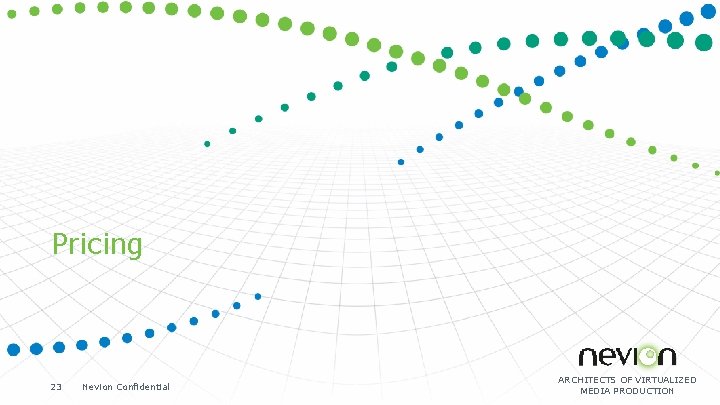 Pricing 23 Nevion Confidential ARCHITECTS OF VIRTUALIZED MEDIA PRODUCTION 