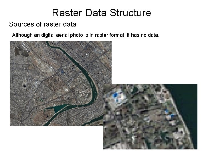 Raster Data Structure Sources of raster data Although an digital aerial photo is in