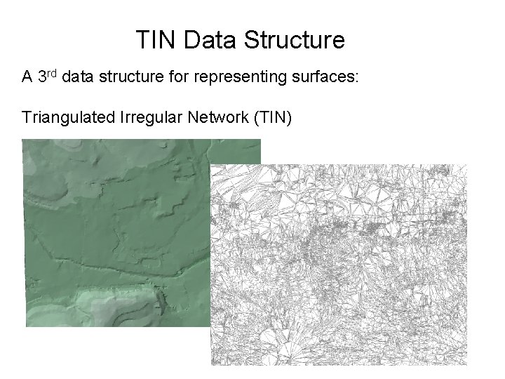 TIN Data Structure A 3 rd data structure for representing surfaces: Triangulated Irregular Network