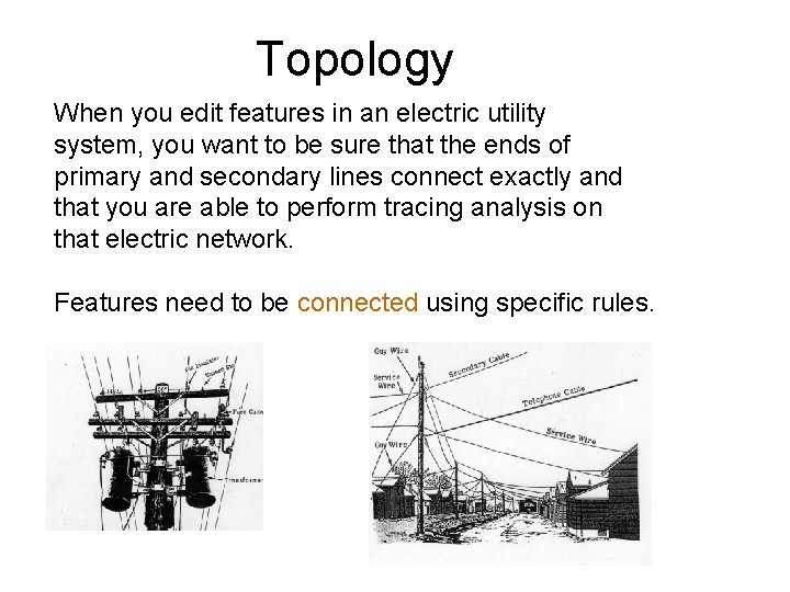 Topology When you edit features in an electric utility system, you want to be