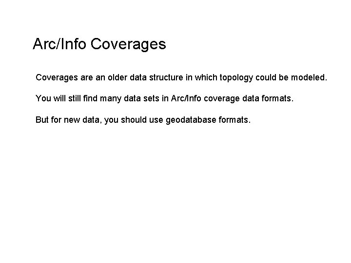 Arc/Info Coverages are an older data structure in which topology could be modeled. You