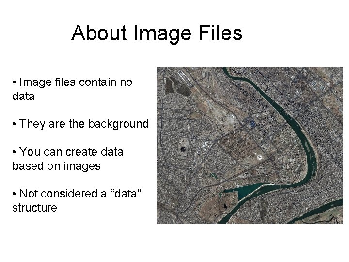 About Image Files • Image files contain no data • They are the background