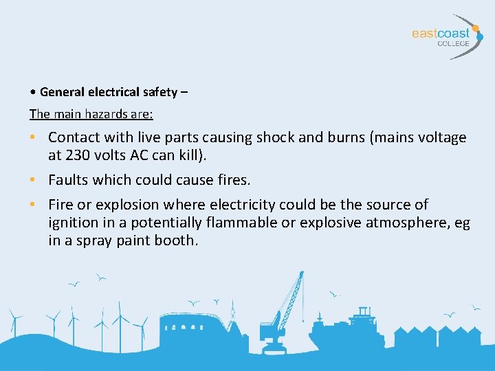  • General electrical safety – The main hazards are: • Contact with live