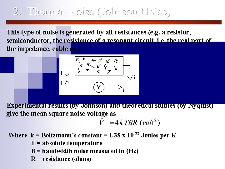 2. Thermal Noise (Johnson Noise) This type of noise is generated by all resistances