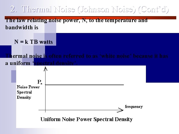 2. Thermal Noise (Johnson Noise) (Cont’d) The law relating noise power, N, to the