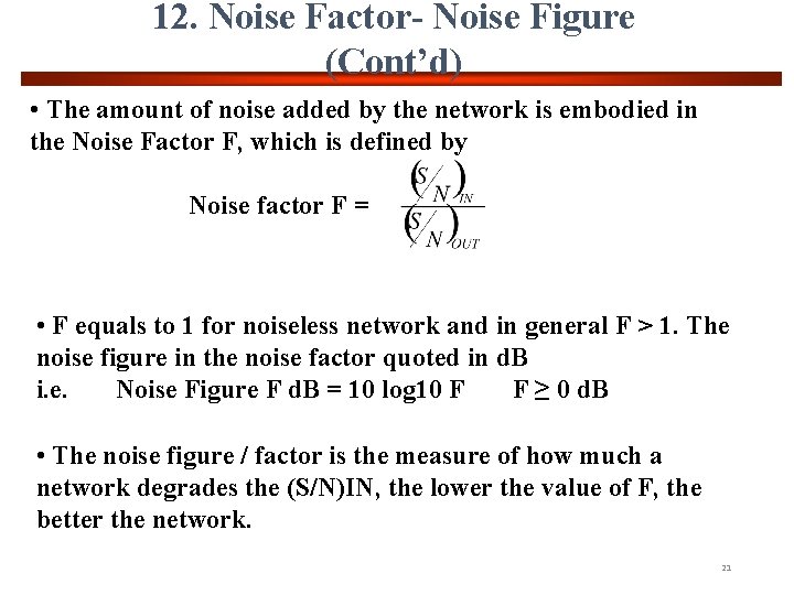 12. Noise Factor- Noise Figure (Cont’d) • The amount of noise added by the
