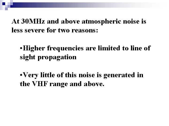 At 30 MHz and above atmospheric noise is less severe for two reasons: •