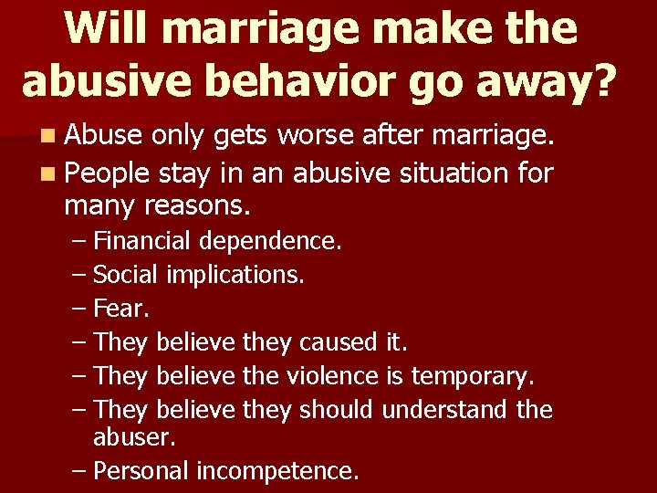 Will marriage make the abusive behavior go away? n Abuse only gets worse after