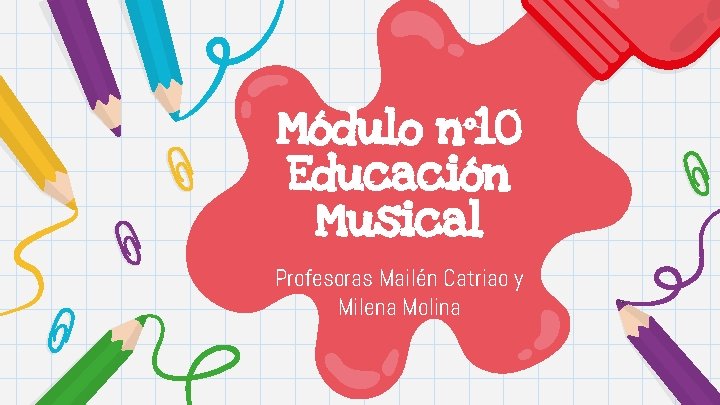 Módulo n° 10 Educación Musical Profesoras Mailén Catriao y Milena Molina 