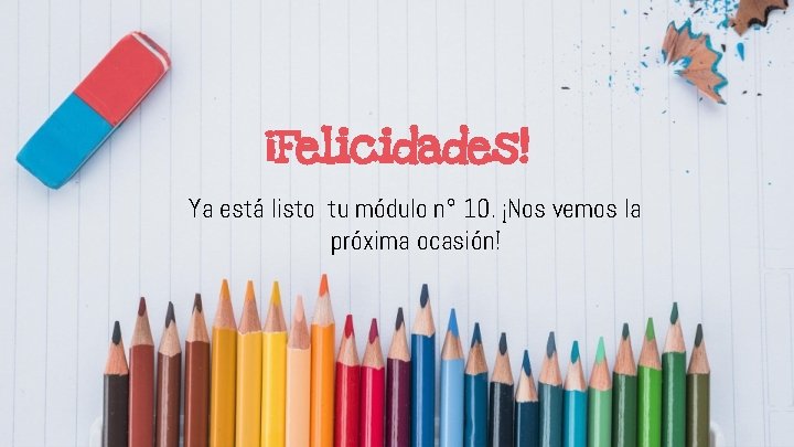 ¡Felicidades! Ya está listo tu módulo n° 10. ¡Nos vemos la próxima ocasión! 