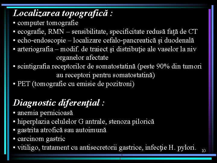 Localizarea topografică : • computer tomografie • ecografie, RMN – sensibilitate, specificitate redusă faţă