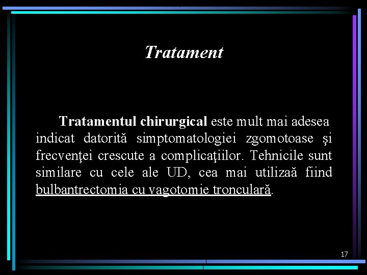 Tratamentul chirurgical este mult mai adesea indicat datorită simptomatologiei zgomotoase şi frecvenţei crescute a