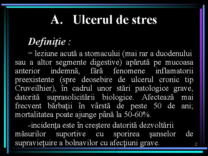 A. Ulcerul de stres Definiţie : = leziune acută a stomacului (mai rar a