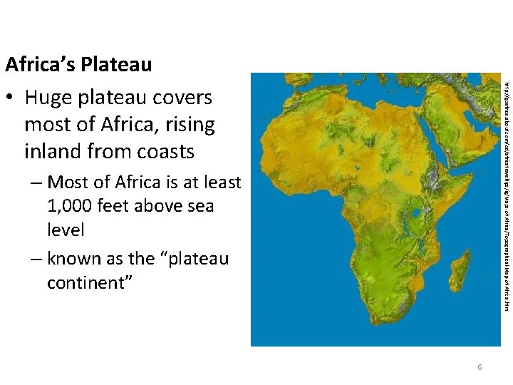 http: //goafrica. about. com/od/africatraveltips/ig/Maps-of-Africa/Topographical-Map-of-Africa. htm Africa’s Plateau • Huge plateau covers most of Africa,