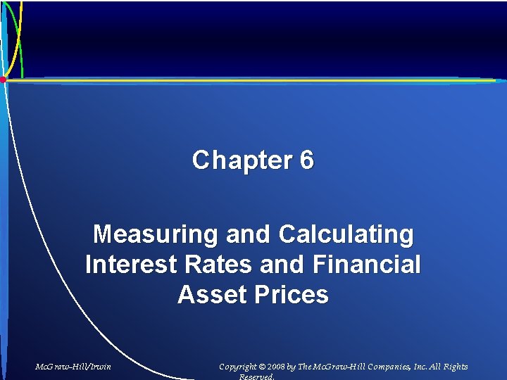 Chapter 6 Measuring and Calculating Interest Rates and Financial Asset Prices Mc. Graw-Hill/Irwin Copyright