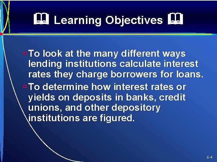  Learning Objectives ù To look at the many different ways lending institutions calculate