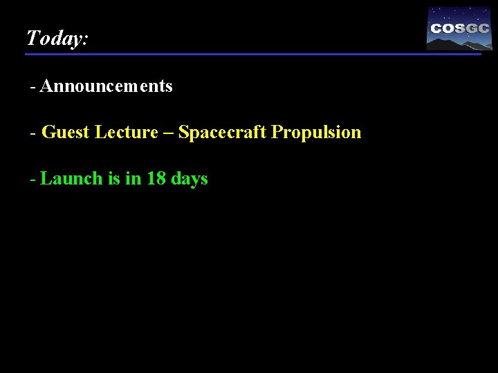 Today: - Announcements - Guest Lecture – Spacecraft Propulsion - Launch is in 18