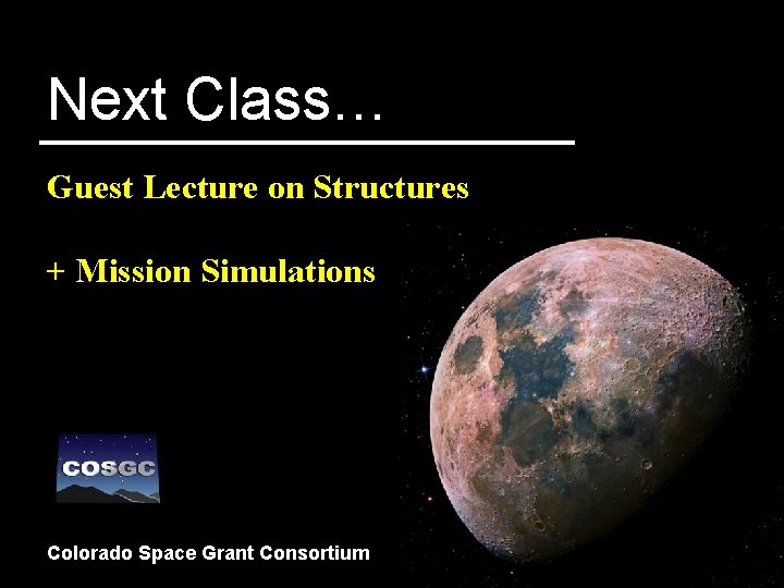 Next Class… Guest Lecture on Structures + Mission Simulations Colorado Space Grant Consortium 