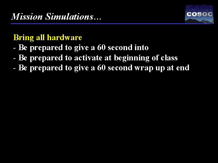 Mission Simulations… Bring all hardware - Be prepared to give a 60 second into