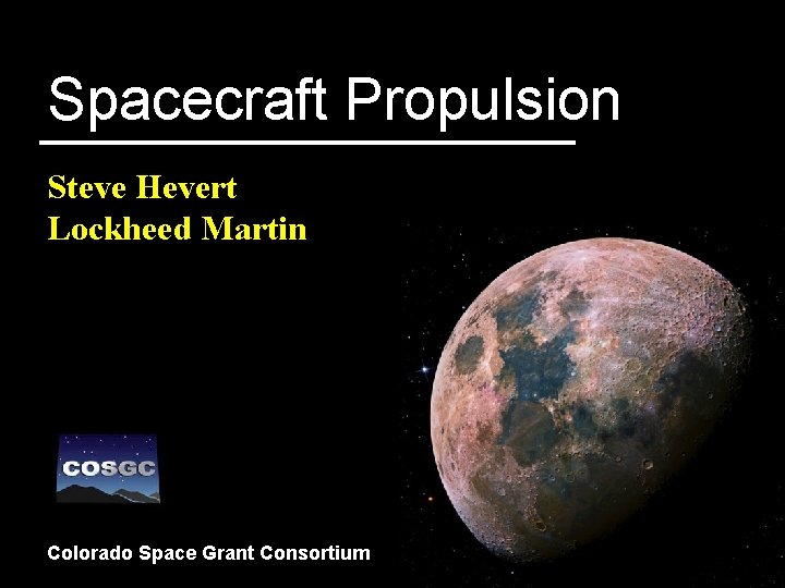 Spacecraft Propulsion Steve Hevert Lockheed Martin Colorado Space Grant Consortium 