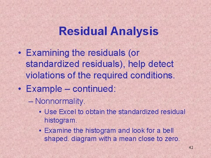 Residual Analysis • Examining the residuals (or standardized residuals), help detect violations of the