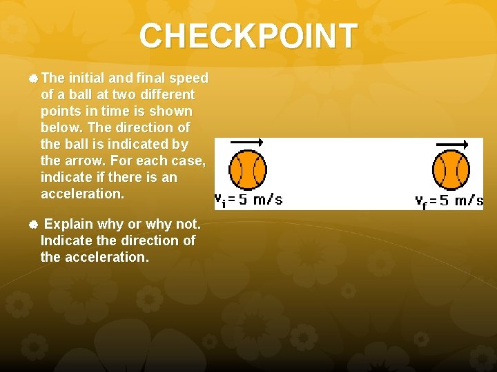 CHECKPOINT The initial and final speed of a ball at two different points in