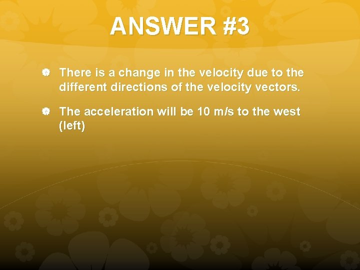 ANSWER #3 There is a change in the velocity due to the different directions