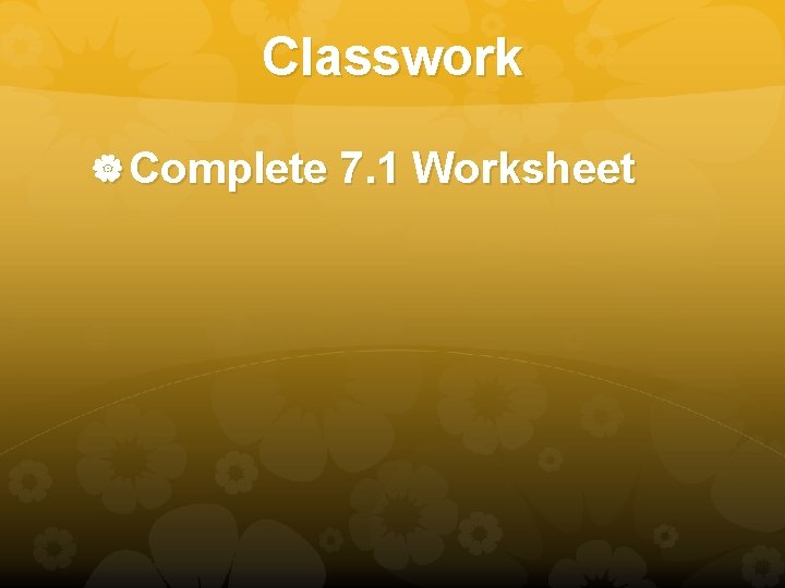 Classwork Complete 7. 1 Worksheet 