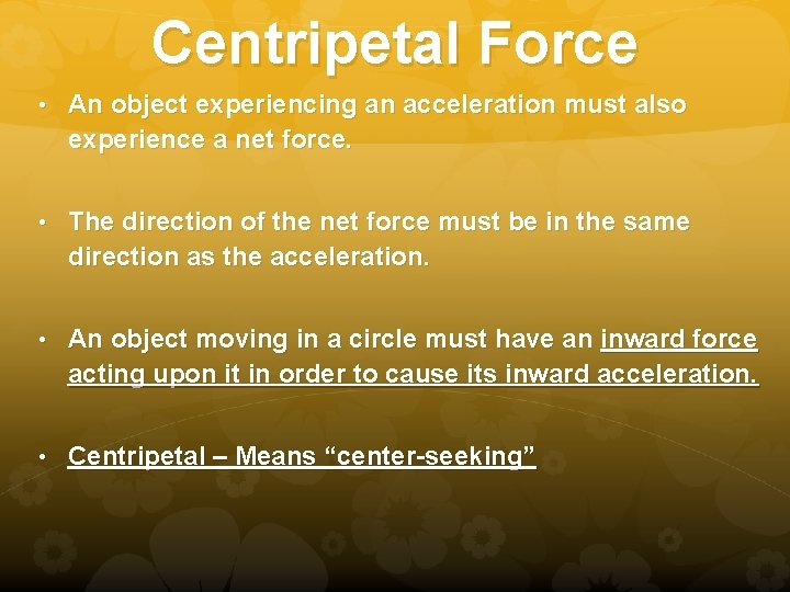 Centripetal Force • An object experiencing an acceleration must also experience a net force.