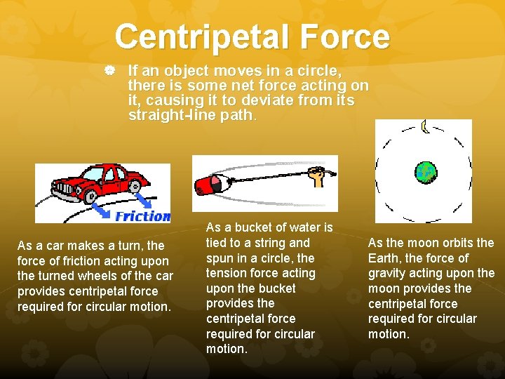 Centripetal Force If an object moves in a circle, there is some net force